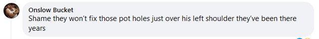 A Facebook comment purporting to be by well known fictional character Onslow Bucket. It says: Shame they won't fix those pot holes just over his left shoulder they've been there years.